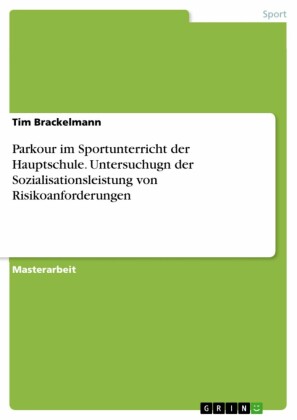 Parkour im Sportunterricht der Hauptschule. Untersuchugn der Sozialisationsleistung von Risikoanforderungen