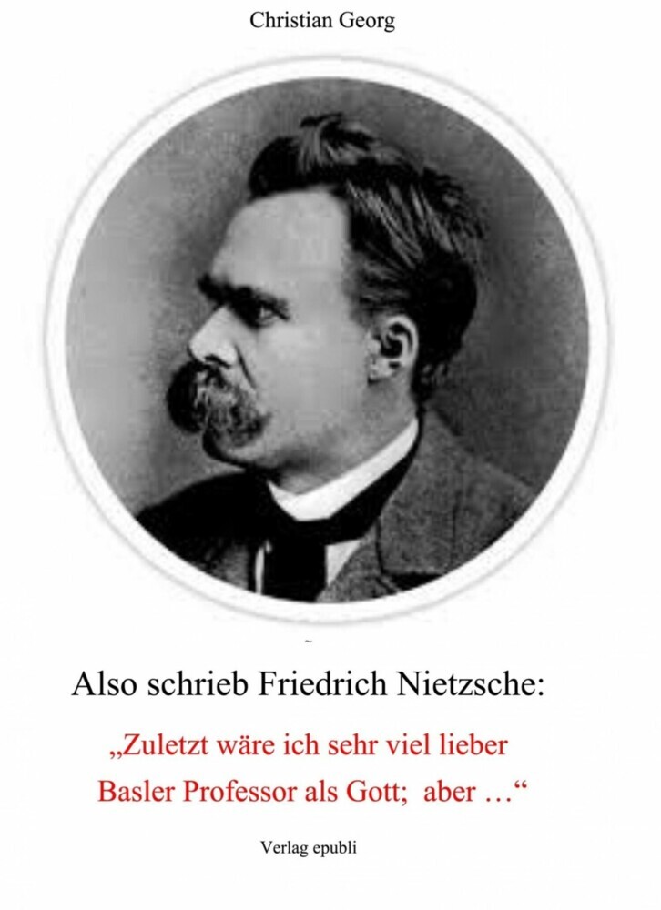 Also schrieb Friedrich Nietzsche: 'Zuletzt wäre ich sehr viel lieber Basler Professor als Gott; aber ...' main product photo