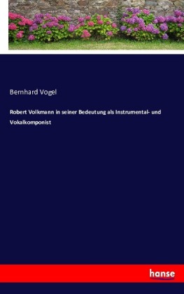 Robert Volkmann in seiner Bedeutung als Instrumental- und Voka...