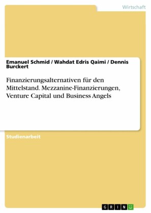 Finanzierungsalternativen für den Mittelstand. Mezzanine-Finanzierungen, Venture Capital und Business Angels