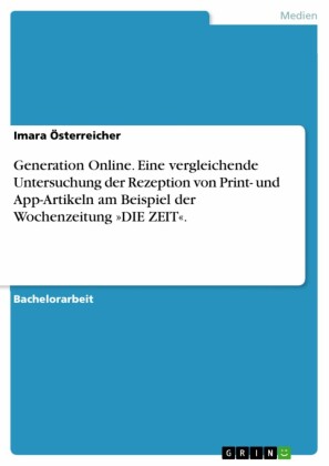 Generation Online. Eine vergleichende Untersuchung der Rezeption von Print- und App-Artikeln am Beispiel der Wochenzeitung "DIE ZEIT".