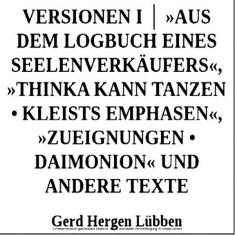 Versionen I ? "Aus dem Logbuch eines Seelenverkäufers","Thinka kann tanzen - Kleists Emphasen", "Zueignungen - Daimonion" und andere Texte