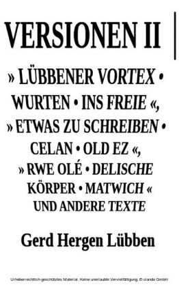 Versionen II ?" Lübbener Vortex - Wurten - Ins Freie "" Etwas zu schreiben - Celan - Old Ez ", " Rwe Olé - Delische Körper - Matwich " und andere Texte