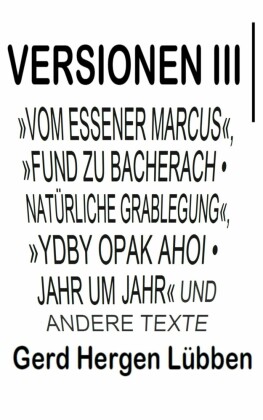 Versionen III ?"Vom Essener Marcus", "Fund zu Bacherach - Natürliche Grablegung", "Ydby opak ahoi - Jahr um Jahr" und andere Texte