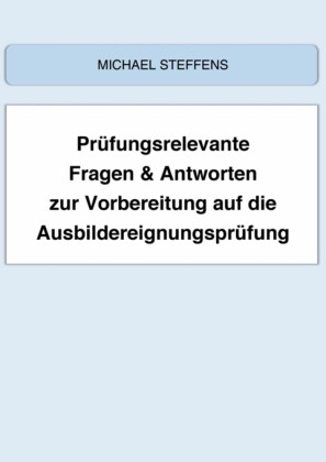 Prüfungsrelevante Fragen & Antworten zur Vorbereitung auf die Ausbildereignungsprüfung