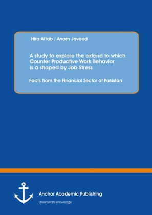 A study to explore the extend to which Counter Productive Work Behavior is a shaped by Job Stress: Facts from the Financial Sector of Pakistan