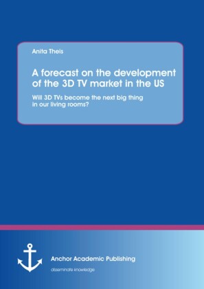 A forecast on the development of the 3D TV market in the US: Will 3D TVs become the next big thing in our living rooms?