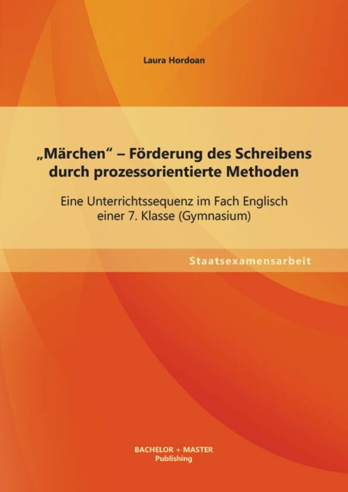 'Märchen' - Förderung des Schreibens durch prozessorientierte Methoden: Eine Unterrichtssequenz im Fach Englisch einer 7. Klasse (Gymnasium) main product photo