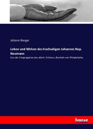 Leben und Wirken des hochseligen Johannes Nep. Neumann