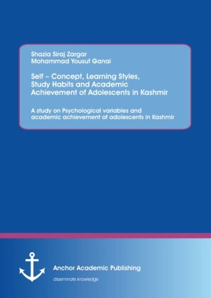 Self - Concept, Learning Styles, Study Habits and Academic Achievement of Adolescents in Kashmir: A study on Psychological variables and academic achievement of adolescents in Kashmir