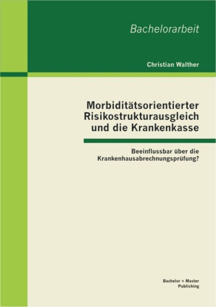 Morbiditätsorientierter Risikostrukturausgleich und die Krankenkasse: Beeinflussbar über die Krankenhausabrechnungsprüfung? main product photo