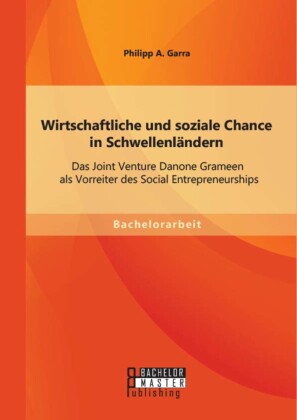 Wirtschaftliche und soziale Chance in Schwellenländern: Das Joint Venture Danone Grameen als Vorreiter des Social Entrepreneurships