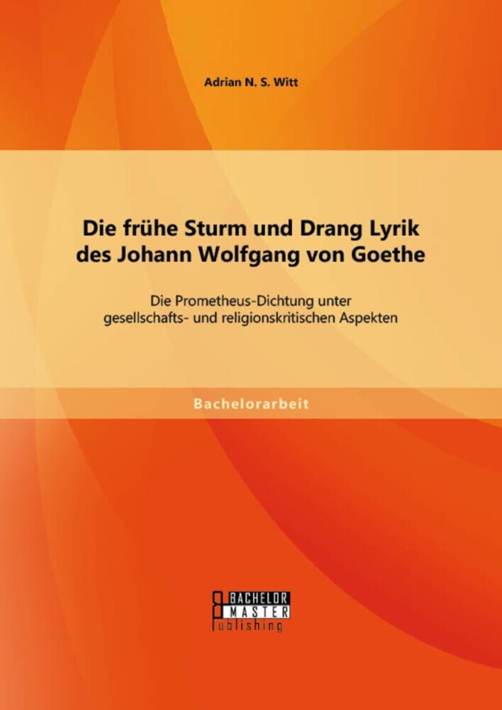 Die frühe Sturm und Drang Lyrik des Johann Wolfgang von Goethe: Die Prometheus-Dichtung unter gesellschafts- und religionskritischen Aspekten main product photo
