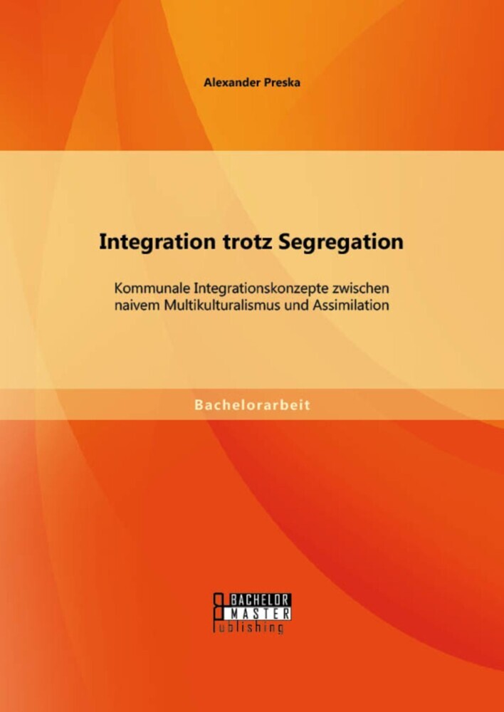 Integration trotz Segregation: Kommunale Integrationskonzepte zwischen naivem Multikulturalismus und Assimilation main product photo