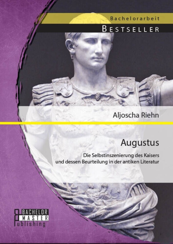 Augustus: Die Selbstinszenierung des Kaisers und dessen Beurteilung in der antiken Literatur main product photo