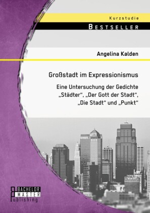 Großstadt im Expressionismus: Eine Untersuchung der Gedichte 'Städter', 'Der Gott der Stadt', 'Die Stadt' und 'Punkt'