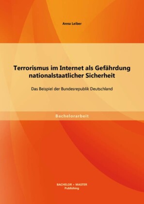 Terrorismus im Internet als Gefährdung nationalstaatlicher Sicherheit: Das Beispiel der Bundesrepublik Deutschland