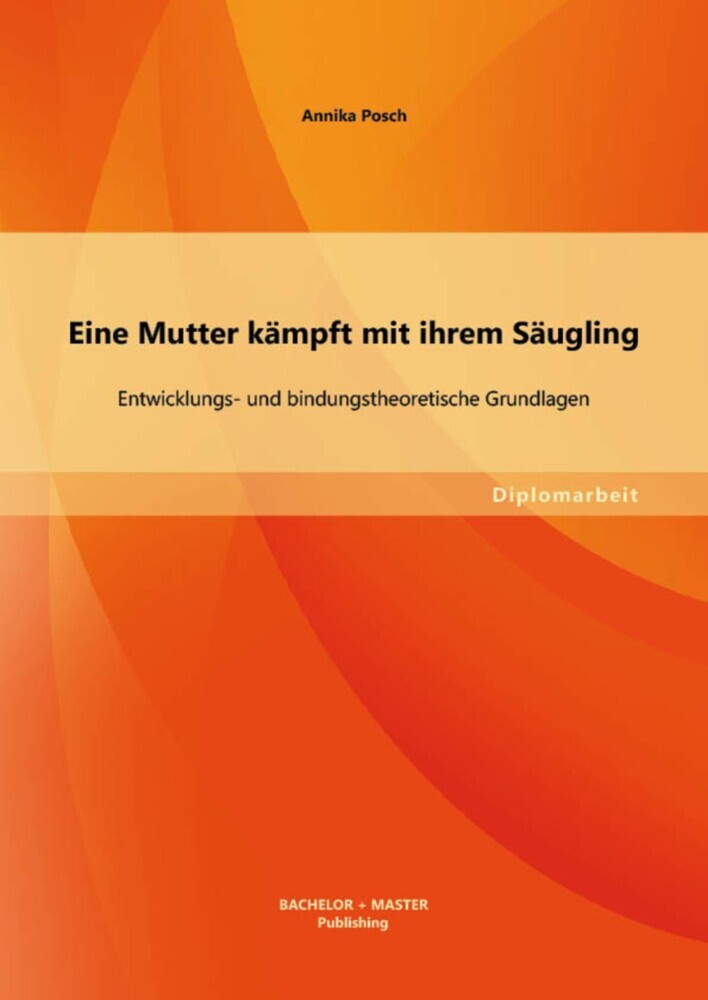 Eine Mutter kämpft mit ihrem Säugling: Entwicklungs- und bindungstheoretische Grundlagen main product photo