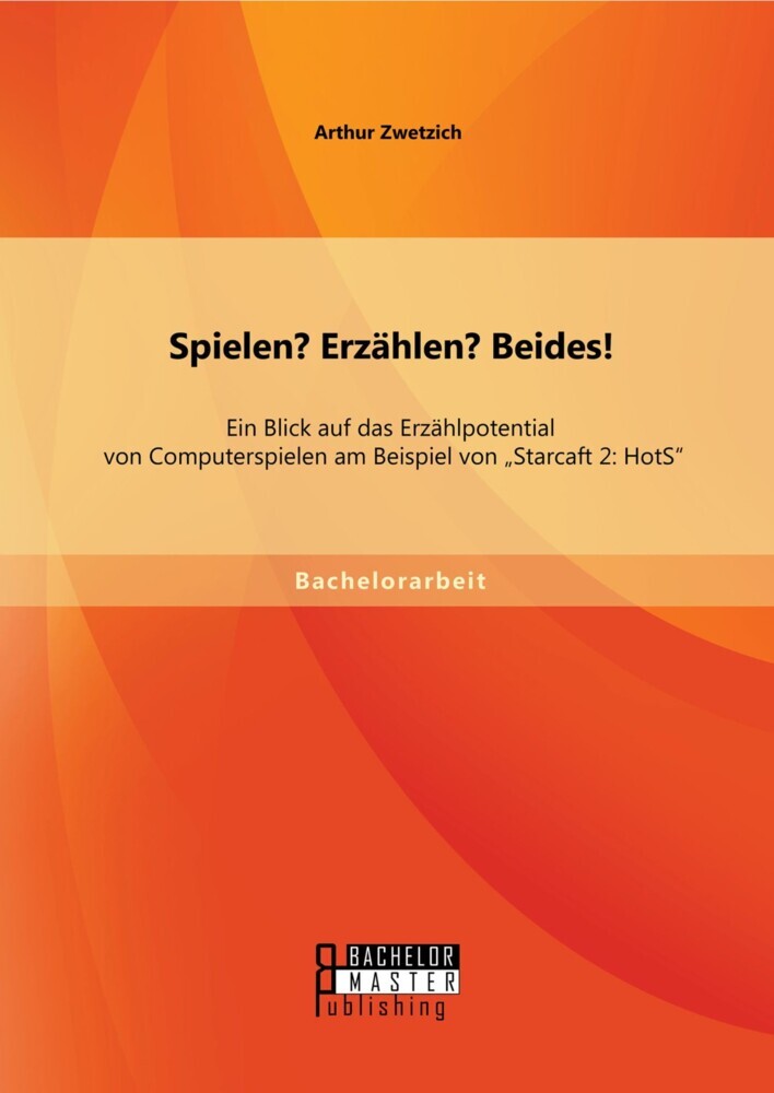Spielen? Erzählen? Beides! Ein Blick auf das Erzählpotential von Computerspielen am Beispiel von 'Starcaft 2: HotS' main product photo