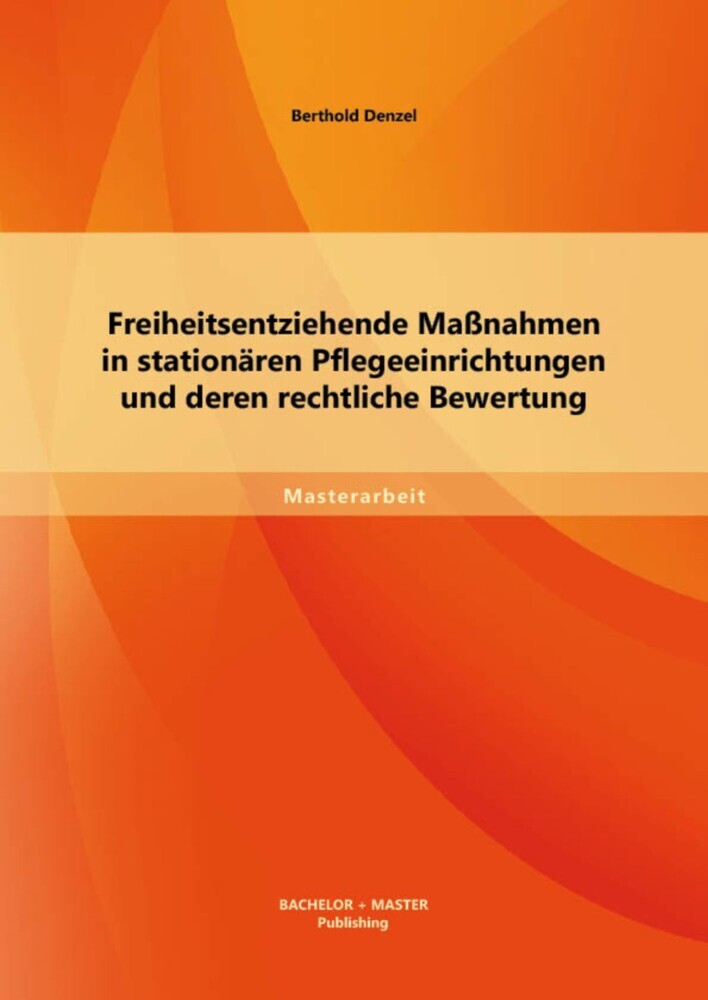 Freiheitsentziehende Maßnahmen in stationären Pflegeeinrichtungen und deren rechtliche Bewertung main product photo