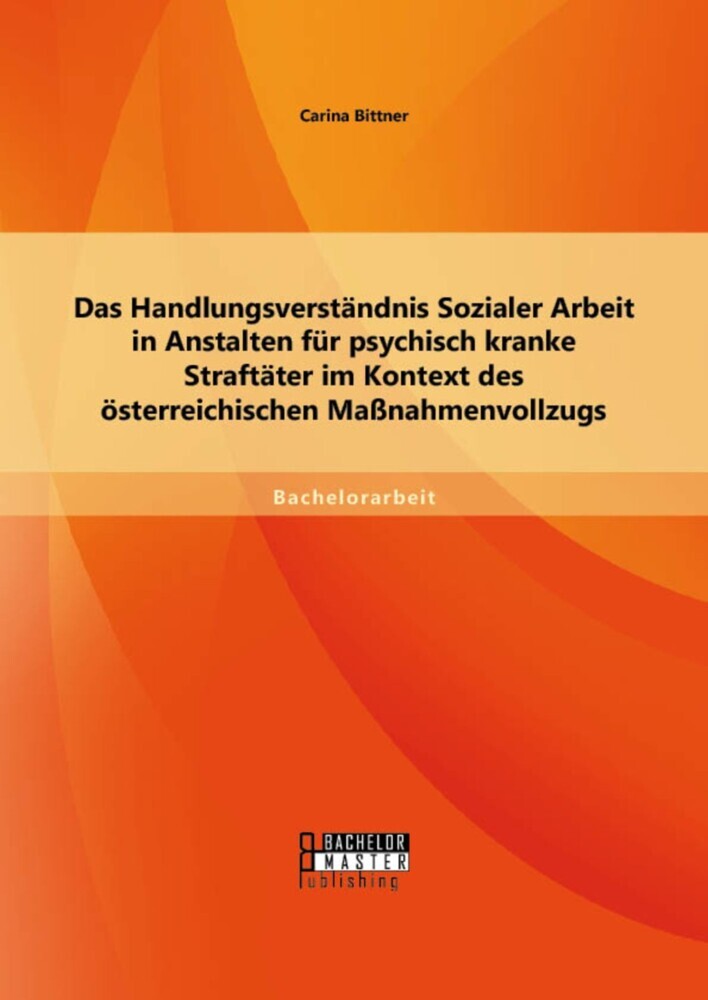 Das Handlungsverständnis Sozialer Arbeit in Anstalten für psychisch kranke Straftäter im Kontext des österreichischen Maßnahmenvollzugs main product photo