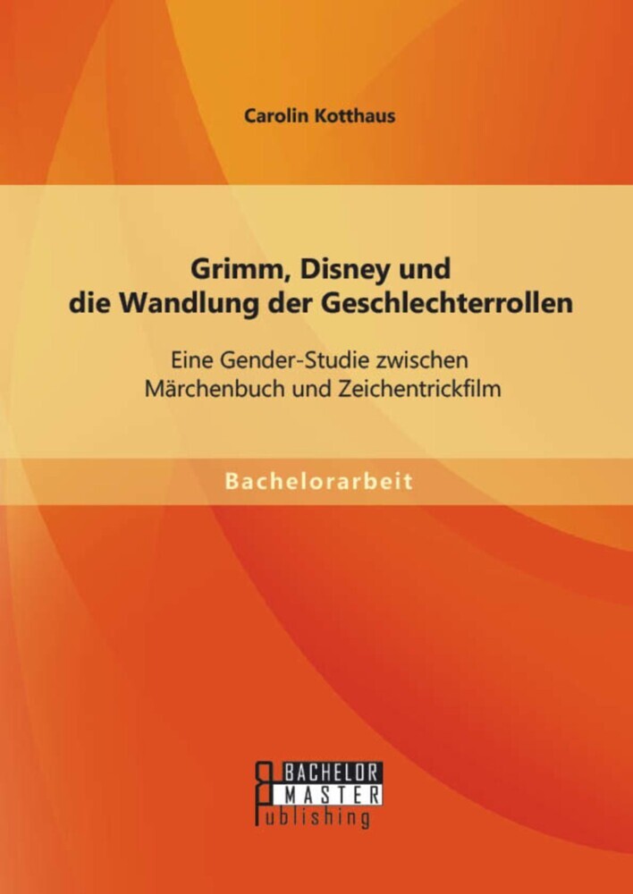 Grimm, Disney und die Wandlung der Geschlechterrollen: Eine Gender-Studie zwischen Märchenbuch und Zeichentrickfilm main product photo