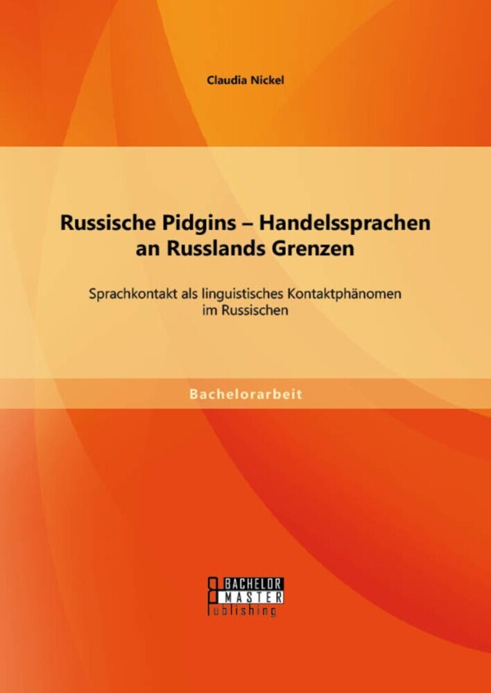Russische Pidgins - Handelssprachen an Russlands Grenzen: Sprachkontakt als linguistisches Kontaktphänomen im Russischen main product photo