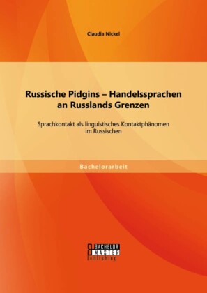 Russische Pidgins - Handelssprachen an Russlands Grenzen: Sprachkontakt als linguistisches Kontaktphänomen im Russischen