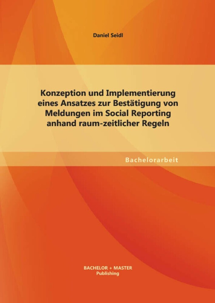 Konzeption und Implementierung eines Ansatzes zur Bestätigung von Meldungen im Social Reporting anhand raum-zeitlicher Regeln main product photo