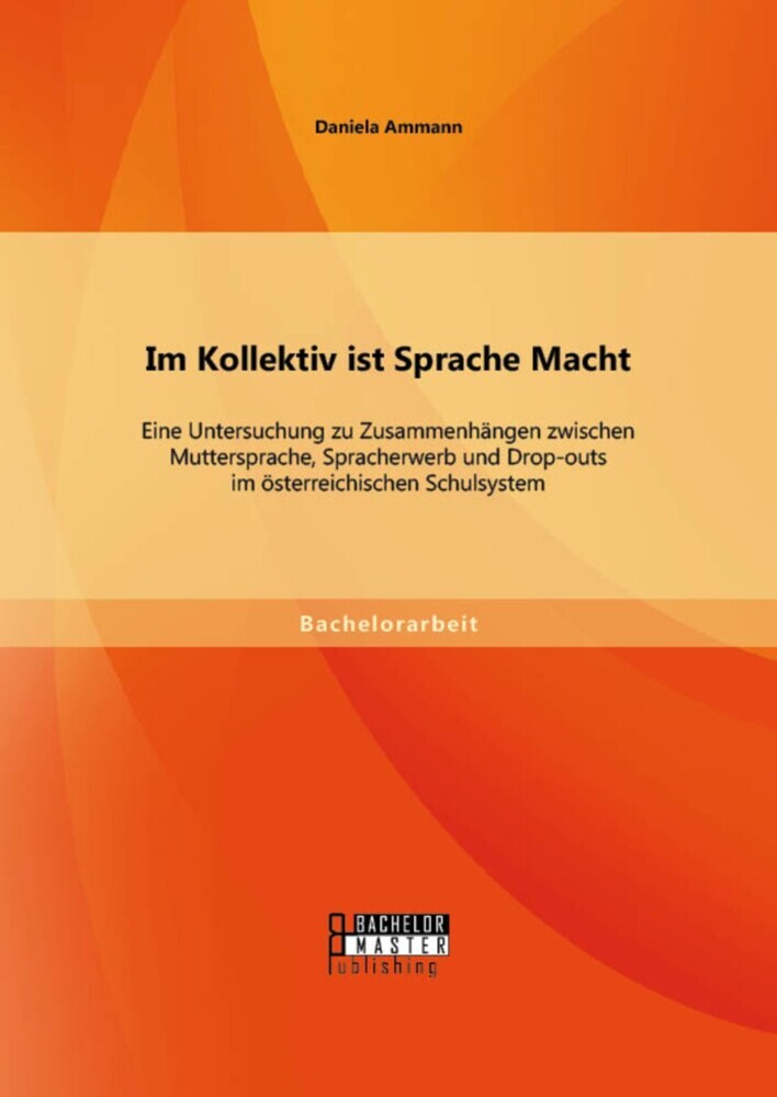Im Kollektiv ist Sprache Macht: Eine Untersuchung zu Zusammenhängen zwischen Muttersprache, Spracherwerb und Drop-outs im österreichischen Schulsystem main product photo