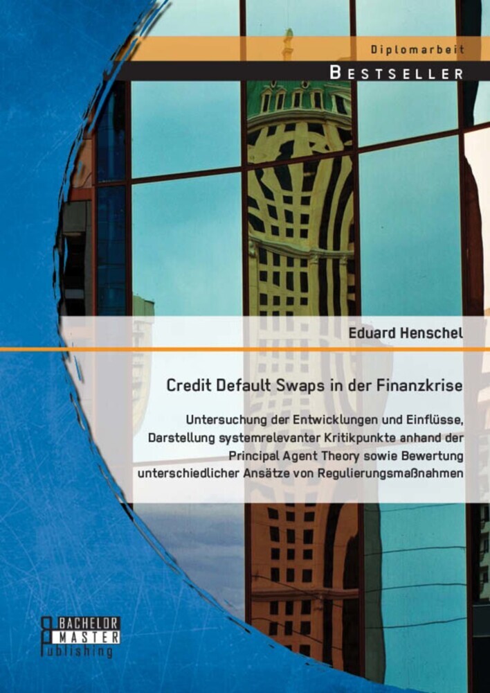 Credit Default Swaps in der Finanzkrise: Untersuchung der Entwicklungen und Einflüsse, Darstellung systemrelevanter Kritikpunkte anhand der Principal Agent Theory sowie Bewertung unterschiedlicher Ansätze von Regulierungsmaßnahmen main product photo