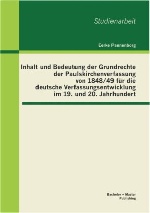 Inhalt und Bedeutung der Grundrechte der Paulskirchenverfassung von 1848/49 für die deutsche Verfassungsentwicklung im 19. und 20. Jahrhundert