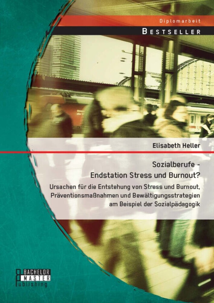 Sozialberufe - Endstation Stress und Burnout? Ursachen für die Entstehung von Stress und Burnout, Präventionsmaßnahmen und Bewältigungsstrategien am Beispiel der Sozialpädagogik main product photo