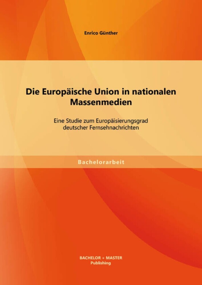 Die Europäische Union in nationalen Massenmedien: Eine Studie zum Europäisierungsgrad deutscher Fernsehnachrichten main product photo