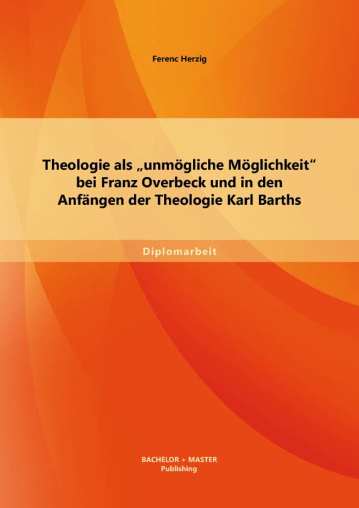 Theologie als 'unmögliche Möglichkeit' bei Franz Overbeck und in den Anfängen der Theologie Karl Barths main product photo