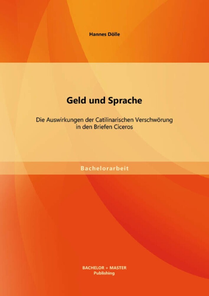 Geld und Sprache: Die Auswirkungen der Catilinarischen Verschwörung in den Briefen Ciceros main product photo