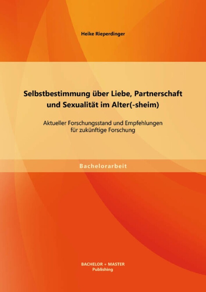 Selbstbestimmung über Liebe, Partnerschaft und Sexualität im Alter(-sheim): Aktueller Forschungsstand und Empfehlungen für zukünftige Forschung main product photo