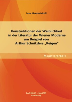 Konstruktionen der Weiblichkeit in der Literatur der Wiener Moderne am Beispiel von Arthur Schnitzlers 'Reigen'