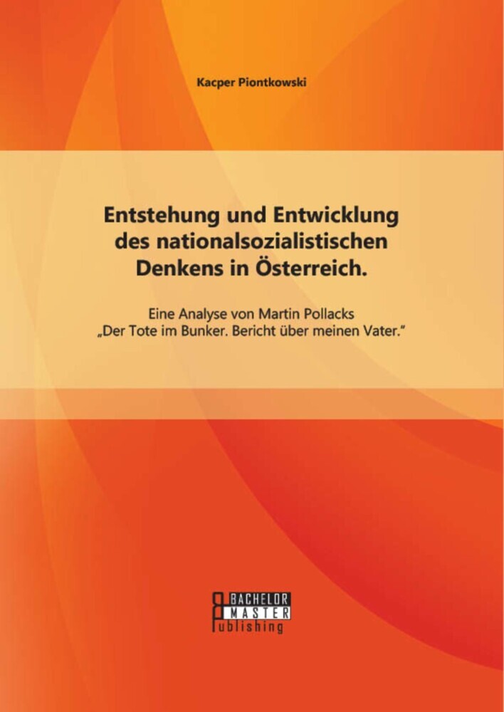 Entstehung und Entwicklung des nationalsozialistischen Denkens in Österreich: Eine Analyse von Martin Pollacks 'Der Tote im Bunker. Bericht über meinen Vater' main product photo