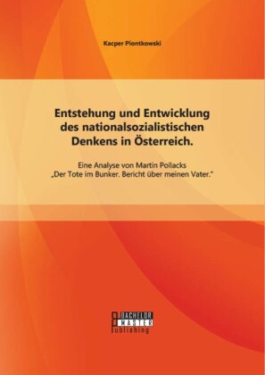 Entstehung und Entwicklung des nationalsozialistischen Denkens in Österreich: Eine Analyse von Martin Pollacks 'Der Tote im Bunker. Bericht über meinen Vater'