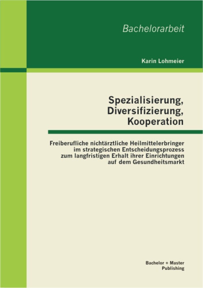 Spezialisierung, Diversifizierung, Kooperation: Freiberufliche nichtärztliche Heilmittelerbringer im strategischen Entscheidungsprozess zum langfristigen Erhalt ihrer Einrichtungen auf dem Gesundheitsmarkt main product photo