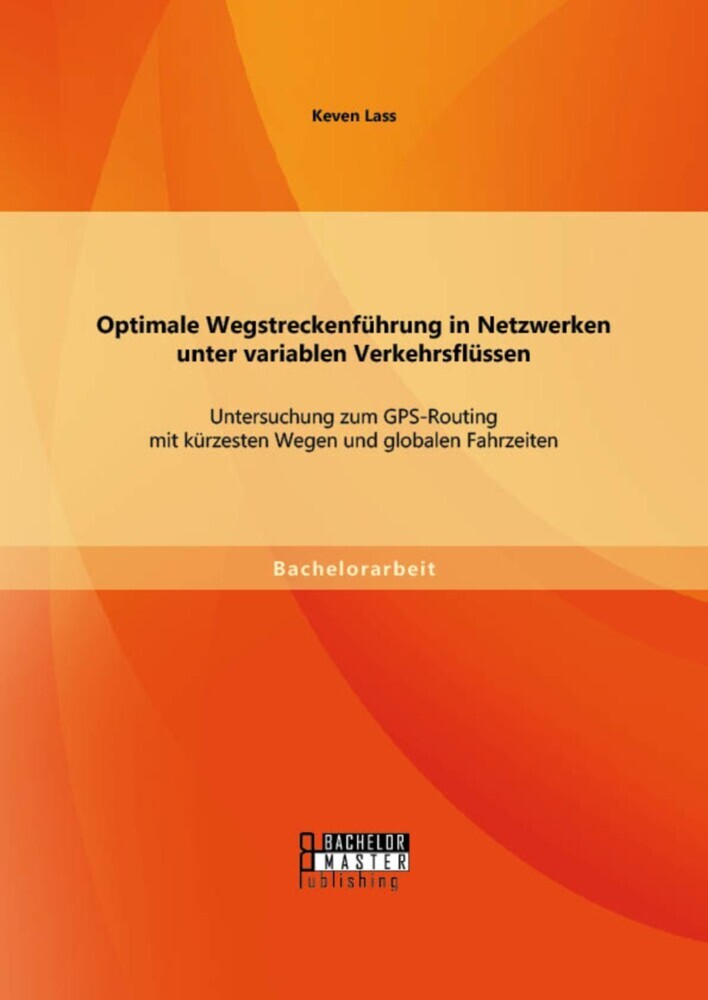 Optimale Wegstreckenführung in Netzwerken unter variablen Verkehrsflüssen: Untersuchung zum GPS-Routing mit kürzesten Wegen und globalen Fahrzeiten main product photo