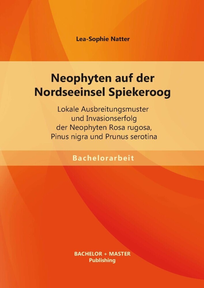 Neophyten auf der Nordseeinsel Spiekeroog: Lokale Ausbreitungsmuster und Invasionserfolg der Neophyten Rosa rugosa, Pinus nigra und Prunus serotina main product photo