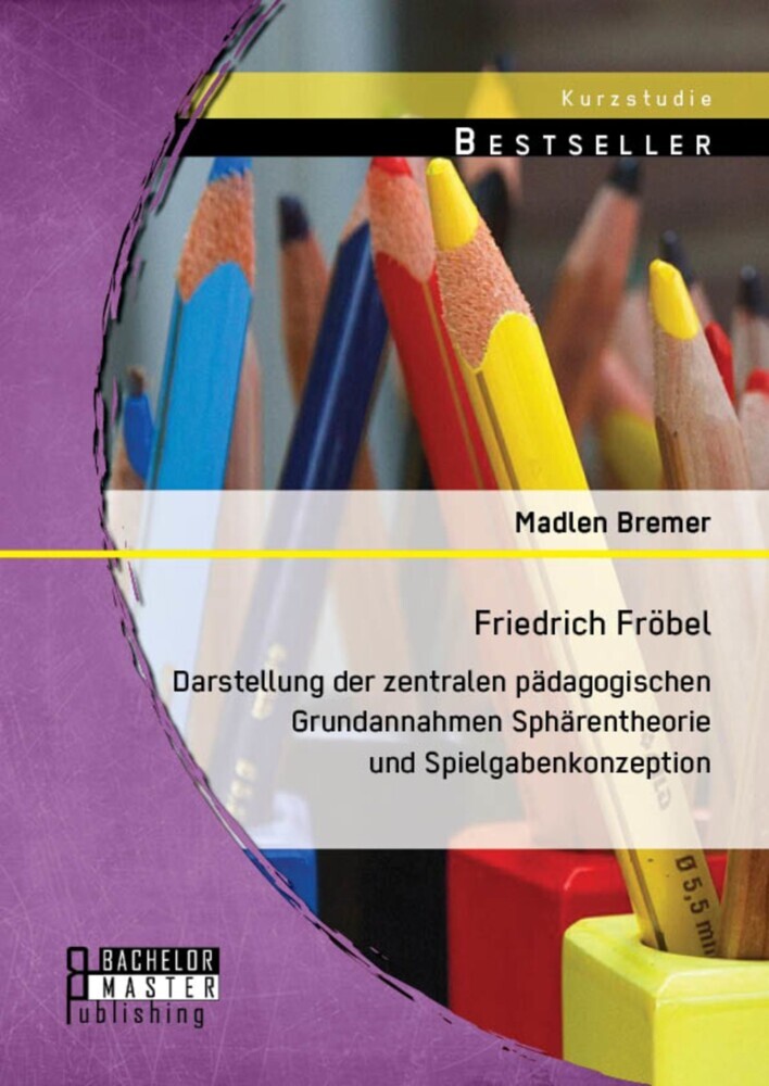 Friedrich Fröbel: Darstellung der zentralen pädagogischen Grundannahmen Sphärentheorie und Spielgabenkonzeption main product photo