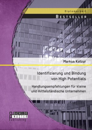 Identifizierung und Bindung von High Potentials: Handlungsempfehlungen für kleine und mittelständische Unternehmen