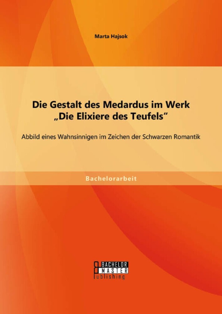 Die Gestalt des Medardus im Werk 'Die Elixiere des Teufels': Abbild eines Wahnsinnigen im Zeichen der Schwarzen Romantik main product photo