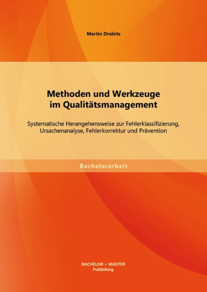 Methoden und Werkzeuge im Qualitätsmanagement: Systematische Herangehensweise zur Fehlerklassifizierung, Ursachenanalyse, Fehlerkorrektur und Prävention main product photo