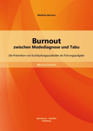 Burnout zwischen Modediagnose und Tabu: Die Prävention von Erschöpfungszuständen als Führungsaufgabe