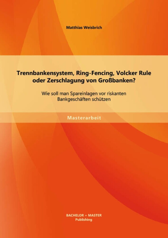 Trennbankensystem, Ring-Fencing, Volcker Rule oder Zerschlagung von Großbanken: Wie soll man Spareinlagen vor riskanten Bankgeschäften schützen? main product photo