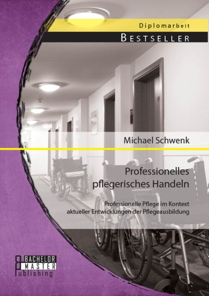 Professionelles pflegerisches Handeln: Professionelle Pflege im Kontext aktueller Entwicklungen der Pflegeausbildung main product photo
